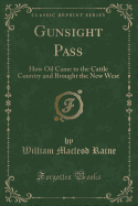 Gunsight Pass: How Oil Came to the Cattle Country and Brought the New West (Classic Reprint)