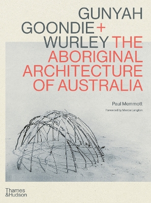 Gunyah, Goondie & Wurley: The Aboriginal Architecture of Australia - Memmott, Paul, and Langton, Marcia (Foreword by)
