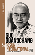 Guo Guangchang & Fosun International: A biography of one of China's greatest entrepreneurs