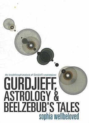 Gurdjieff, Astrology and Beelzebub's Tales: The Breakthrough Analysis of Gurdjieff's Masterpiece - Wellbeloved, Sophia