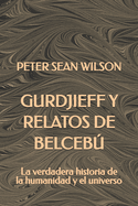 Gurdjieff y Relatos de Belceb: La verdadera historia de la humanidad y el universo