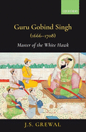 Guru Gobind Singh (1666-1708): Master of the White Hawk