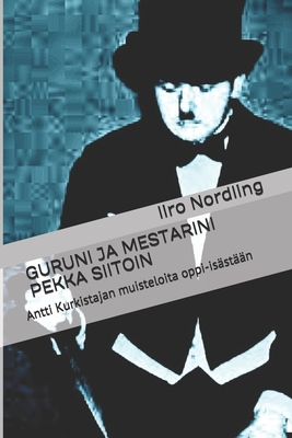 Guruni Ja Mestarini Pekka Siitoin: Antti Kurkistajan muisteloita oppi-is?st??n - Kurkistaja, Antti (Narrator), and Nordling, Iiro