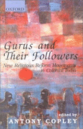 Gurus and Their Followers: New Religious Reform Movements in Colonial India - Copley, Antony (Editor)