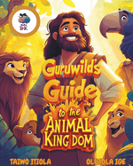 Guruwild's Guide to the Animal Kingdom: (An educational and exciting journey into the animal world)