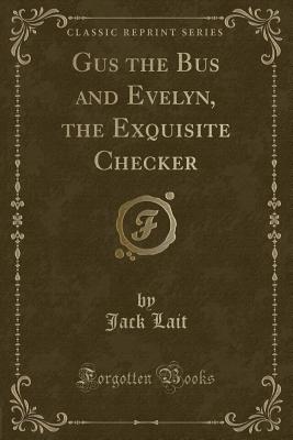 Gus the Bus and Evelyn, the Exquisite Checker (Classic Reprint) - Lait, Jack