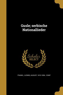 Gusle; Serbische Nationallieder - Frankl, Ludwig August (Creator)