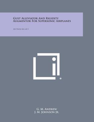 Gust Alleviator and Rigidity Augmentor for Supersonic Airplanes: IAS Paper No. 62-1 - Andrew, G M, and Johnson Jr, J M, and Gardner, F H