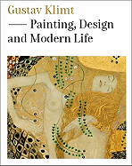Gustav Klimt: Painting, Design and Modern Life