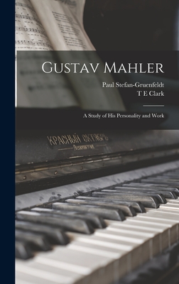 Gustav Mahler: A Study of his Personality and Work - Stefan-Gruenfeldt, Paul, and Clark, T E