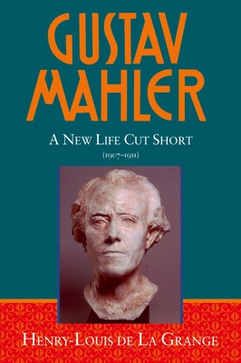 Gustav Mahler: Volume 4 a New Life Cut Short 1907-1911 - de la Grange, Henry-Louis
