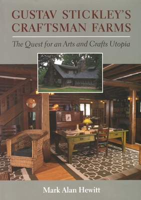 Gustav Stickley's Craftsman Farms: The Quest for an Arts and Crafts Utopia - Hewitt, Mark