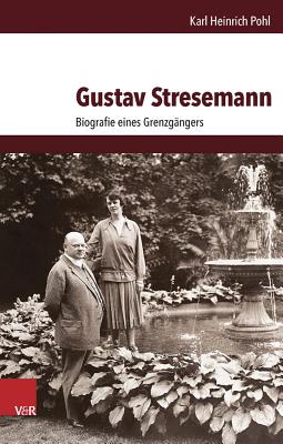 Gustav Stresemann: Biografie Eines Grenzgangers - Pohl, Karl Heinrich