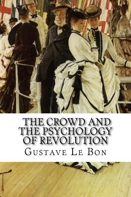 Gustave Le Bon, The Crowd and The Psychology of Revolution - Le Bon, Gustave