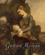 Gustave Moreau: History Painting, Spirituality, and Symbolism