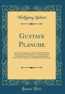 Gustave Planche: Eine Untersuchung Zur Geschichte Der Franzsischen Kunstkritik Im 19. Jahrhundert; Der Philosophischen Fakultt Der Universitt Leipzig Zur Erlangung Der Doktorwrde Vorgelegt Von Wolfgang Balzer Aus Dresden (Classic Reprint)