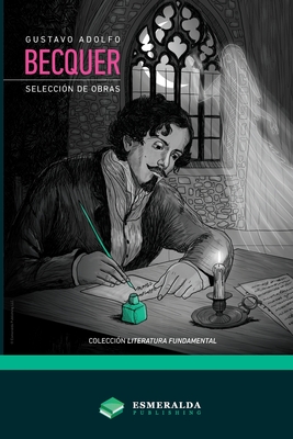 Gustavo Adolfo Bcquer - Seleccin de obras - Bcquer, Gustavo Adolfo, and Publishing, Esmeralda (Editor), and Santa Cruz, Adriana (Introduction by)