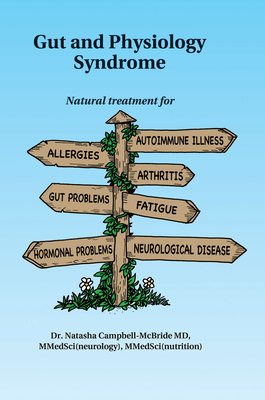 Gut and Physiology Syndrome: Natural Treatment for Allergies, Autoimmune Illness, Arthritis, Gut Problems, Fatigue, Hormonal Problems, Neurological Disease and More - Campbell-McBride M D, Natasha, Dr.