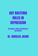 Gut Bacteria Roles in Depression: The factors, effects and therapy of gut bacteria