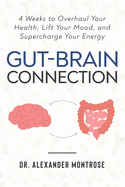 Gut-Brain Connection: 4 Weeks to Overhaul Your Health, Lift Your Mood, and Supercharge Your Energy