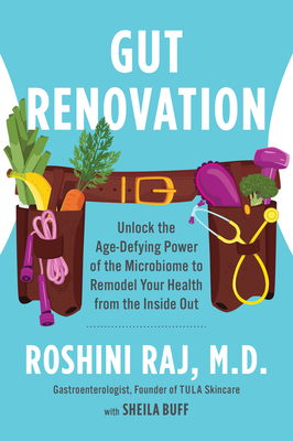 Gut Renovation: Unlock the Age-Defying Power of the Microbiome to Remodel Your Health from the Inside Out - Raj, Roshini, Dr.