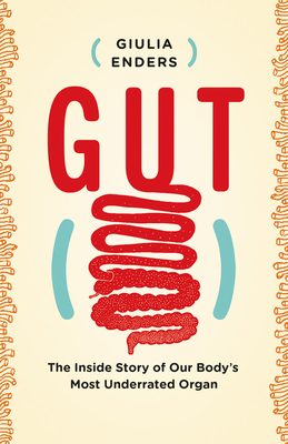 Gut: The Inside Story of Our Body's Most Underrated Organ - Enders, Giulia, and Shaw, David (Translated by)