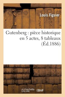 Gutenberg Piece Historique En 5 Actes, 8 Tableaux - Figuier, Louis