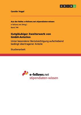 Gutgl?ubiger Zweiterwerb von GmbH-Anteilen: Unter besonderer Ber?cksichtigung aufschiebend bedingt ?bertragener Anteile - Vogel, Carolin