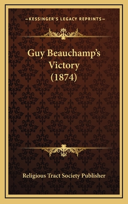 Guy Beauchamp's Victory (1874) - Religious Tract Society Publisher