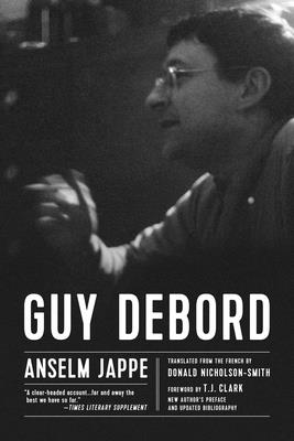 Guy Debord - Jappe, Anselm, and Nicholson-Smith, Donald (Translated by), and Clark, T J (Foreword by)