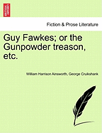 Guy Fawkes; Or the Gunpowder Treason, Etc.