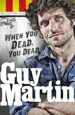 Guy Martin: When You Dead, You Dead - Martin, Guy