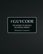 #Guycode: The Secret to Success in a Digital World