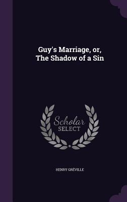 Guy's Marriage, or, The Shadow of a Sin - Grville, Henry