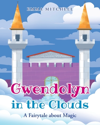 Gwendolyn in the Clouds: A Fairytale about Magic - Mitchell, Emma