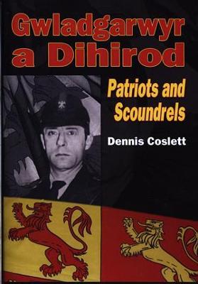 Gwladgarwyr a Dihirod/ Patriots and Scoundrels - Coslett, Dennis