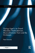 Gyrgy Ligeti's Le Grand Macabre: Postmodernism, Musico-Dramatic Form and the Grotesque