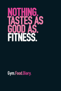 Gym Food Diary: Nothing Tastes as Good as Fitness (Pink)