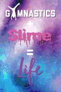 Gymnastics and Slime Is Life Notebook and Sketchpad: Notes and Drawings for Awesome Slime-Making Gymnasts
