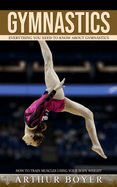 Gymnastics: Everything You Need to Know About Gymnastics (How to train muscles using your body weight)