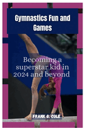 Gymnastics Fun and Games: Becoming a superstar kid in 2024 and beyond