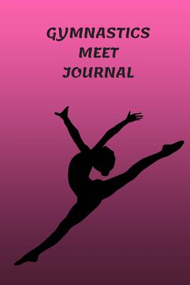 Gymnastics Meet Journal: 6 X 9 100 Pages Journal for Girls Which Can Also Be Used as a Training Journal - Thomas, Ana B