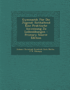 Gymnastik Fur Die Jugend: Enthaltend Eine Praktische Anweisung Zu Leibesubungen - Muths, Johann Christoph Friedrich Guts, and Klumpp, F W