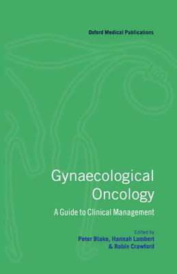 Gynaecological Oncology ' a Guide to Clinical Management ' - Blake, P