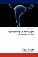 Gynecologic Endoscopy: Indications and Techniques