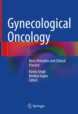 Gynecological Oncology: Basic Principles and Clinical Practice - Singh, Kavita (Editor), and Gupta, Bindiya (Editor)