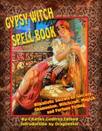 Gypsy Witch Spell Book: Ritualistic Secrets Of Sorcery, Shamanism, Witchcraft, Magic and Fortune Telling