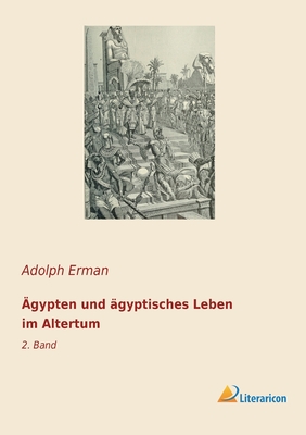 ?gypten und ?gyptisches Leben im Altertum: 2. Band - Erman, Adolph