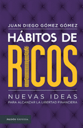 Hbitos de Ricos: Nuevas Ideas Para Alcanzar La Libertad Financiera