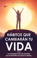Hbitos que Cambiarn tu vida: La verdadera frmula del xito que te permitir alcanzar tus metas.